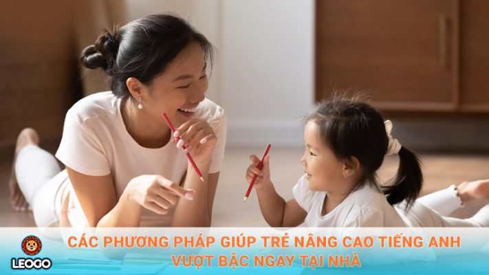 Các phương pháp giúp trẻ nâng cao tiếng Anh vượt bậc ngay tại nhà